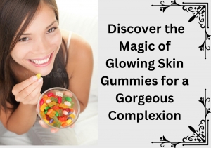 Discover the Magic of Glowing Skin Gummies for a Gorgeous Complexion