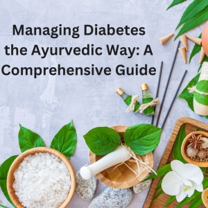 Managing Diabetes the Ayurvedic Way: A Comprehensive Guide